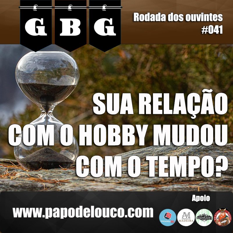 GBG Rodada dos Ouvintes #041 - Sua relação com o hobby mudou com o tempo?