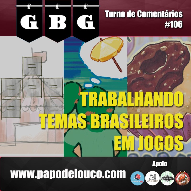 GBG Turno de Comentários #106 - Trabalhando temas brasileiros em jogos